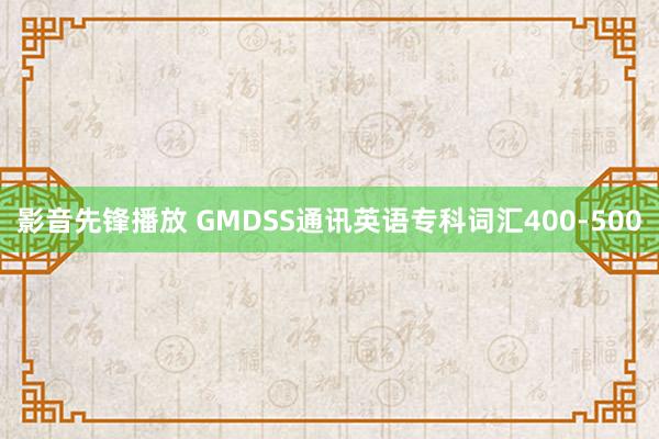 影音先锋播放 GMDSS通讯英语专科词汇400-500