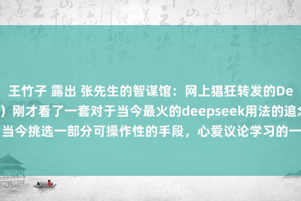 王竹子 露出 张先生的智谋馆:网上猖狂转发的Deepseek用法追念(一)刚才看了一套对于当今最火的deepseek用法的追念手段篇,当今挑选一部分可操作性的手段,心爱议论学习的一又友们不错碰侥幸哈。复古国产A...